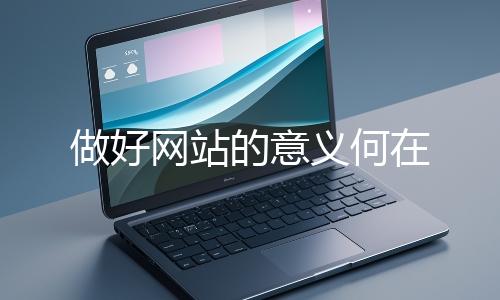 做好网站的意义何在